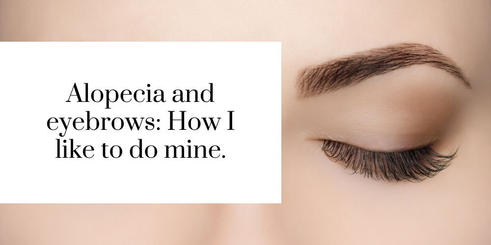 Alopecia and Eyebrows – How I like to do mine.
