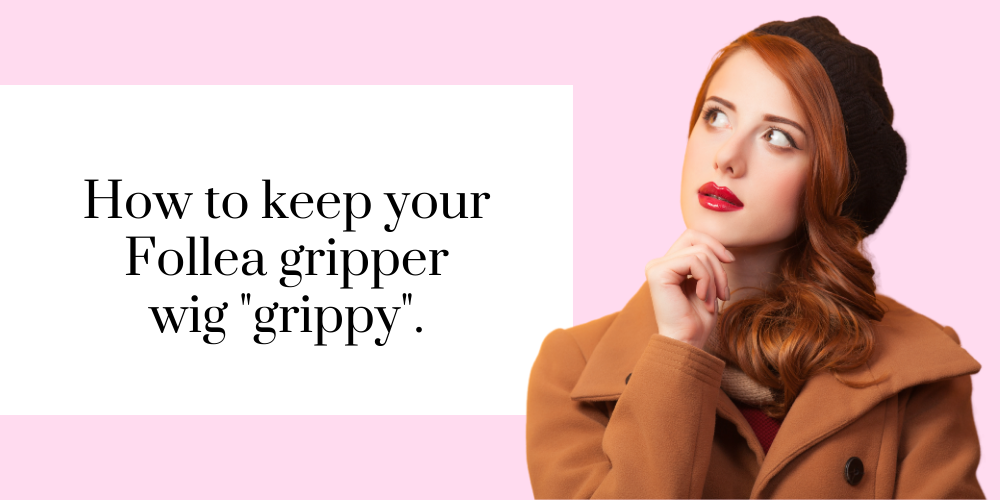How to keep your Follea Gripper wig "grippy".