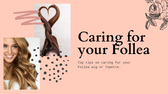 Top tips on how to care for your Follea wig or Topette ....
